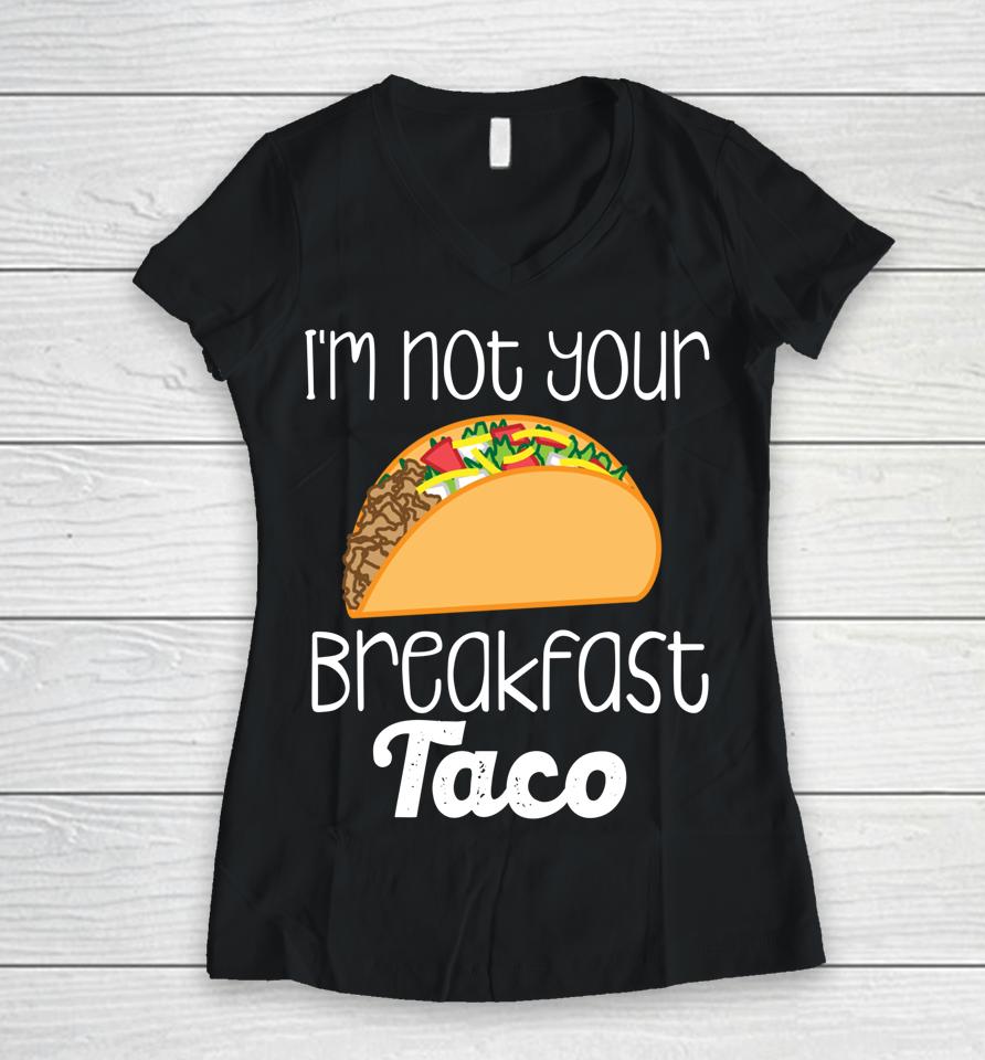 I'm Not Your Breakfast Taco Biden Hispanic Latina Jill Tee Women V-Neck T-Shirt