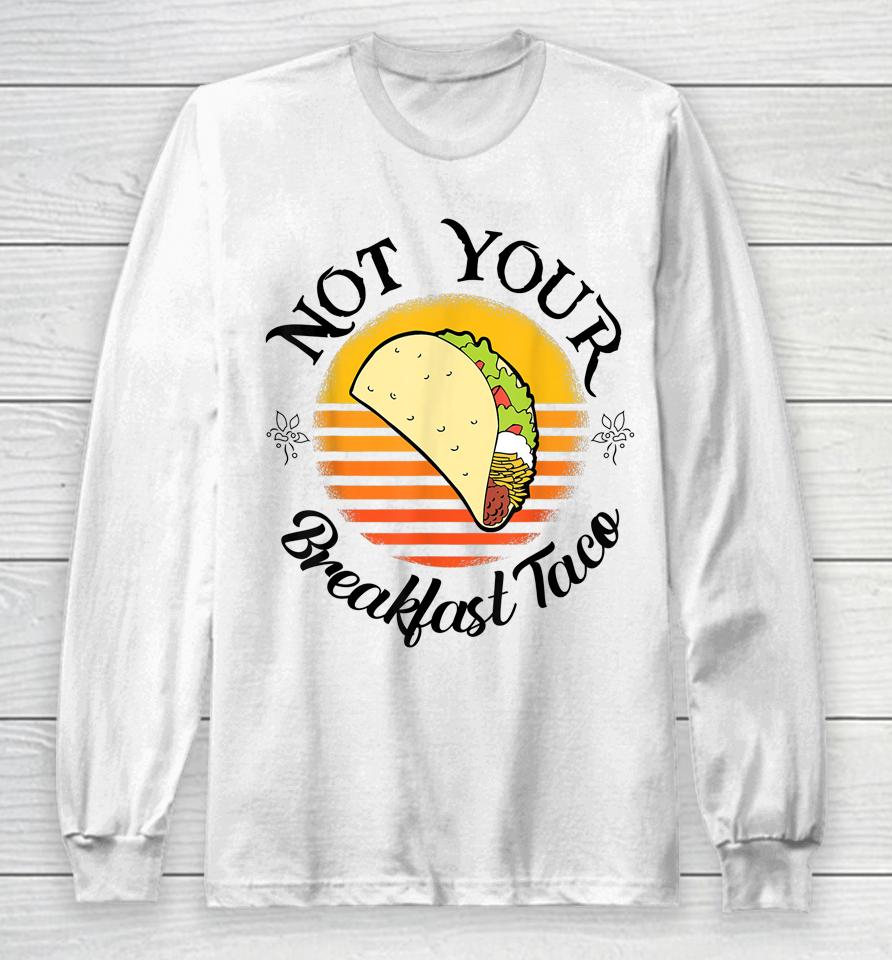 I'm Not Your Breakfast Taco Jill Biden Long Sleeve T-Shirt