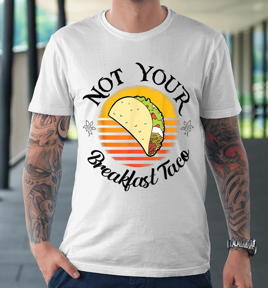 I'm Not Your Breakfast Taco Jill Biden Premium T-Shirt