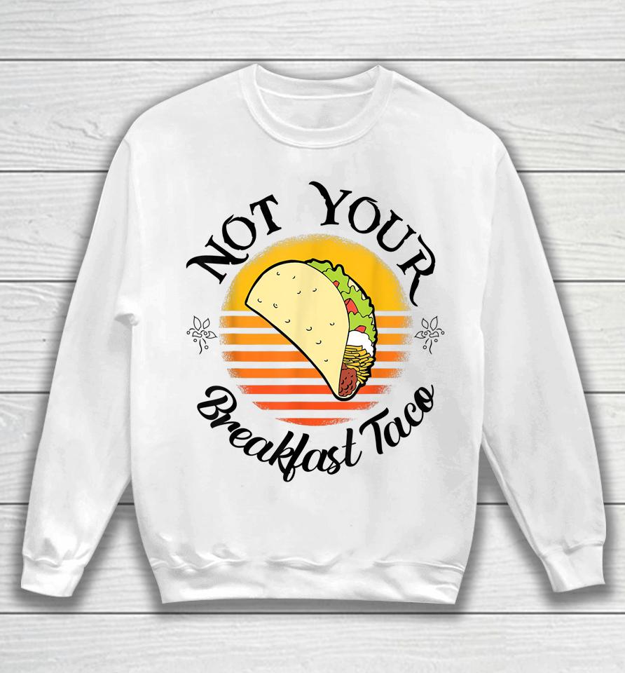 I'm Not Your Breakfast Taco Jill Biden Sweatshirt