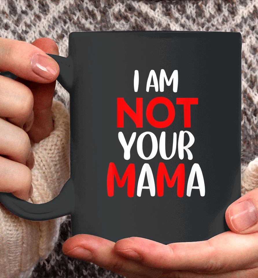 I'm Not Your Mama Coffee Mug