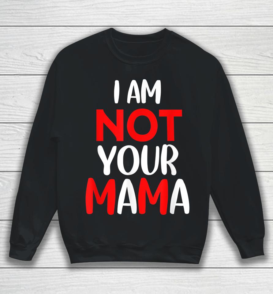 I'm Not Your Mama Sweatshirt