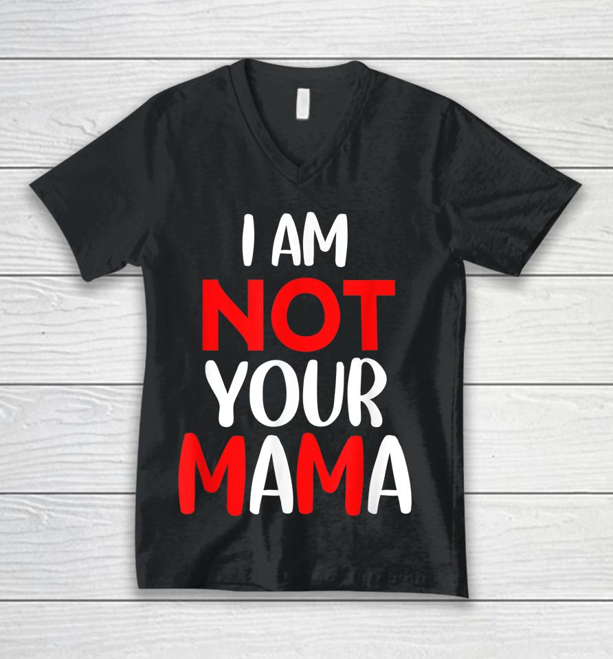 I'm Not Your Mama Unisex V-Neck T-Shirt