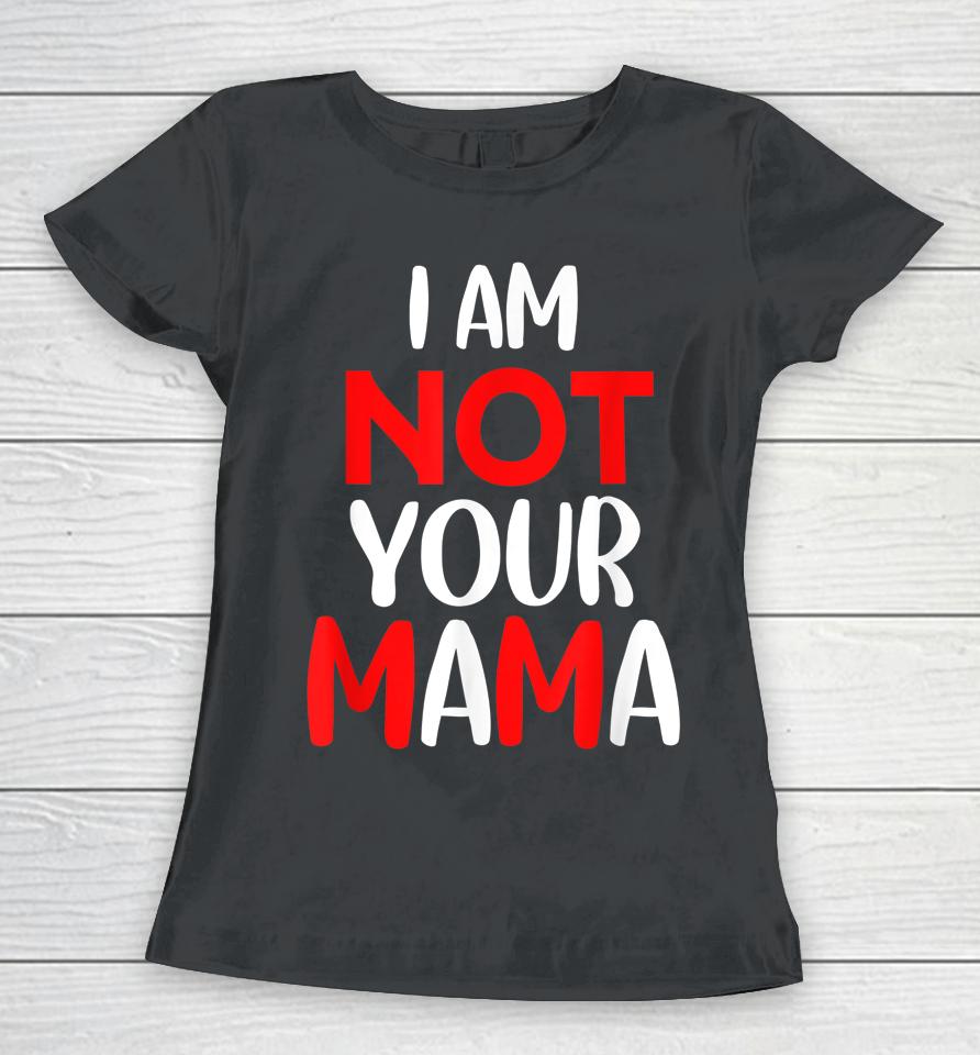 I'm Not Your Mama Women T-Shirt