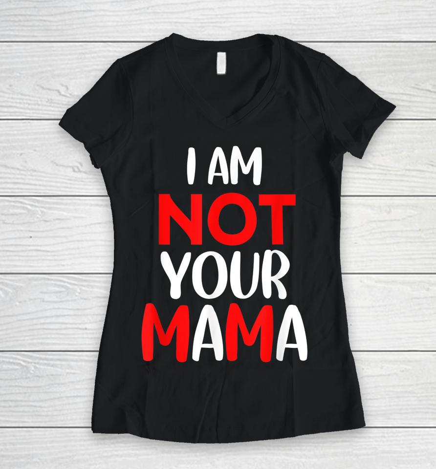 I'm Not Your Mama Women V-Neck T-Shirt