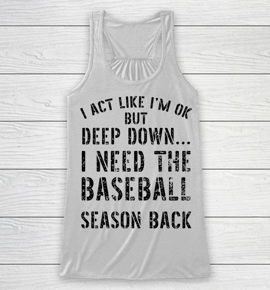 I’m Ok But Deep Down I Need The Baseball Season Back Racerback Tank