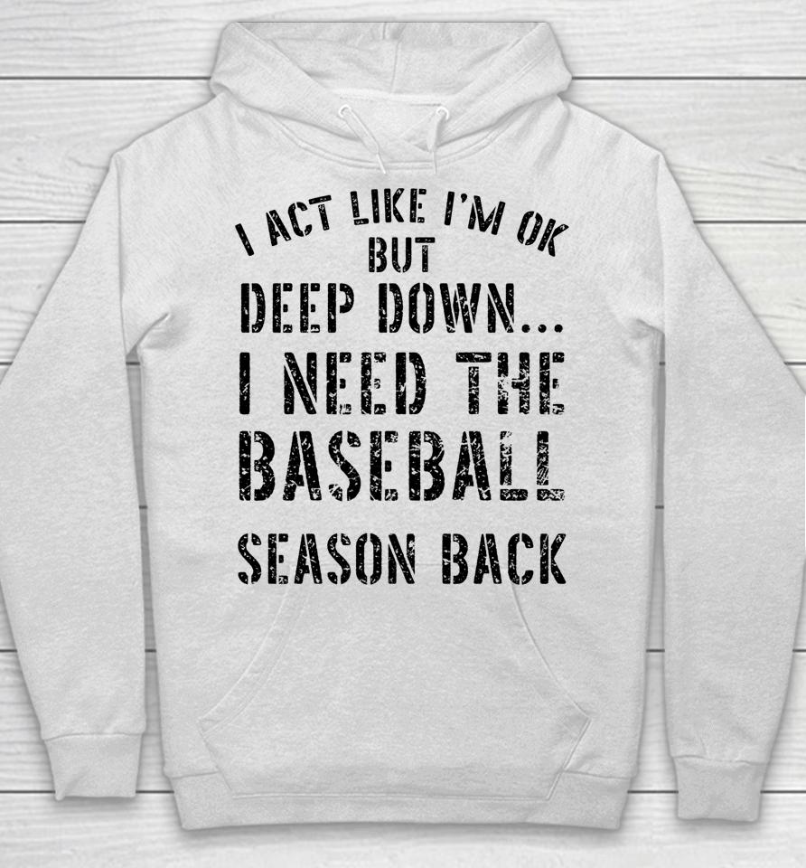 I’m Ok But Deep Down I Need The Baseball Season Back Hoodie