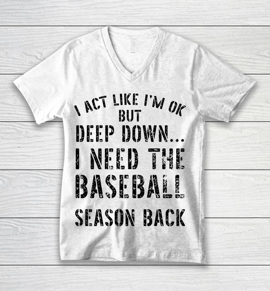 I’m Ok But Deep Down I Need The Baseball Season Back Unisex V-Neck T-Shirt