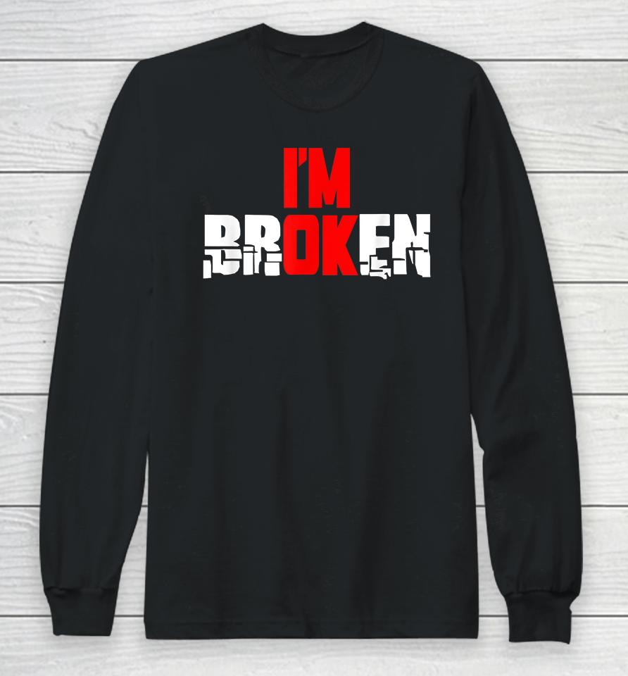 I'm Ok I'm Broken Long Sleeve T-Shirt