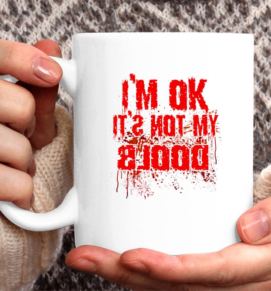 I'm Ok It's Not My Blood Funny Halloween Coffee Mug