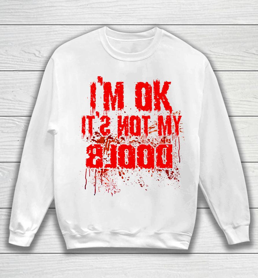 I'm Ok It's Not My Blood Funny Halloween Sweatshirt