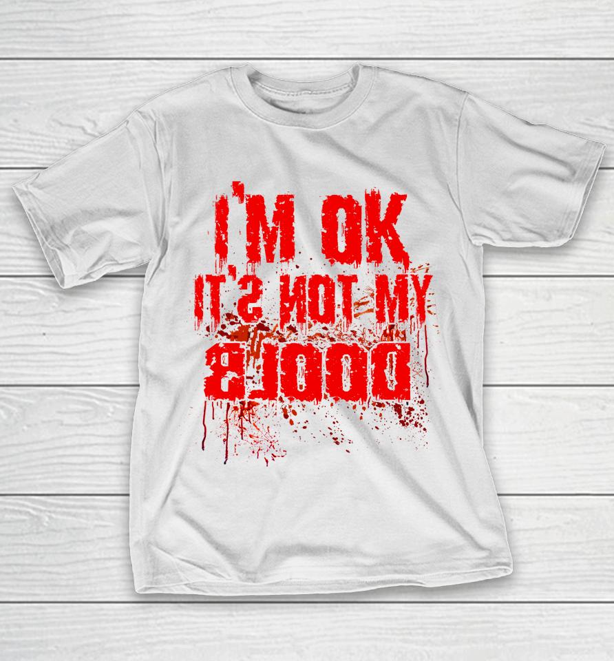 I'm Ok It's Not My Blood Funny Halloween T-Shirt