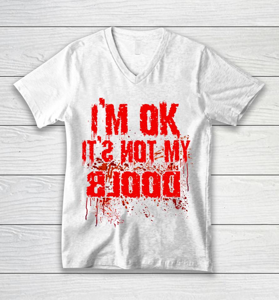 I'm Ok It's Not My Blood Funny Halloween Unisex V-Neck T-Shirt