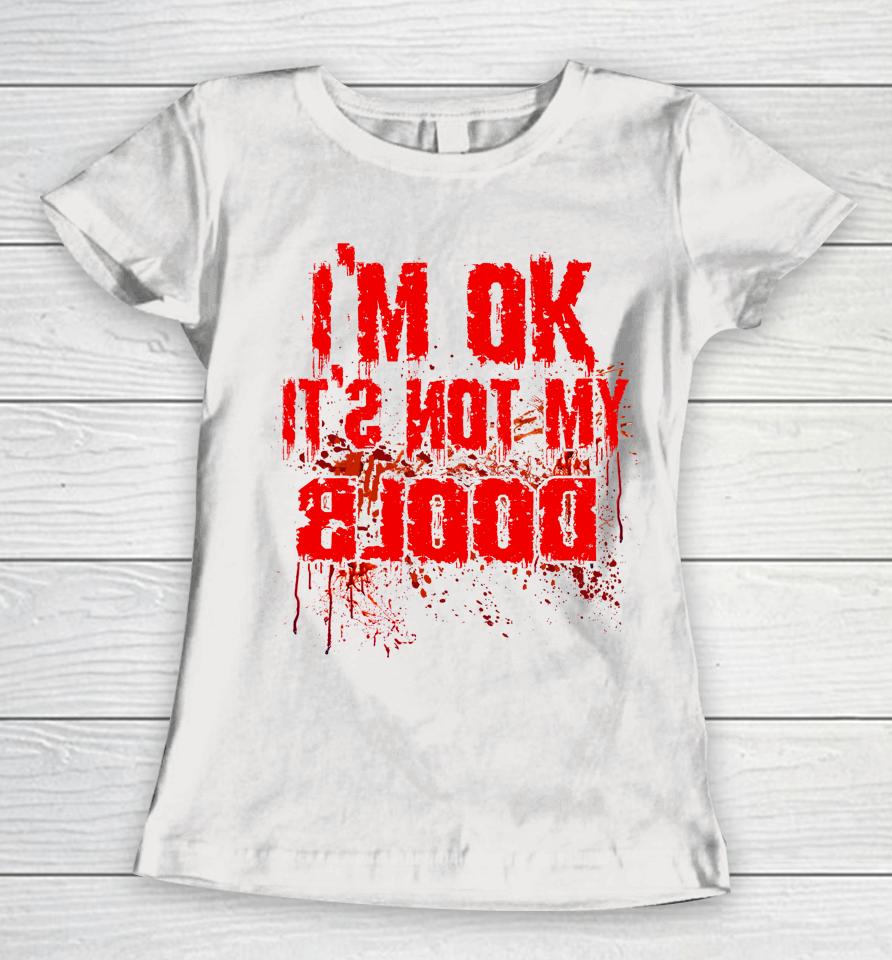I'm Ok It's Not My Blood Funny Halloween Women T-Shirt