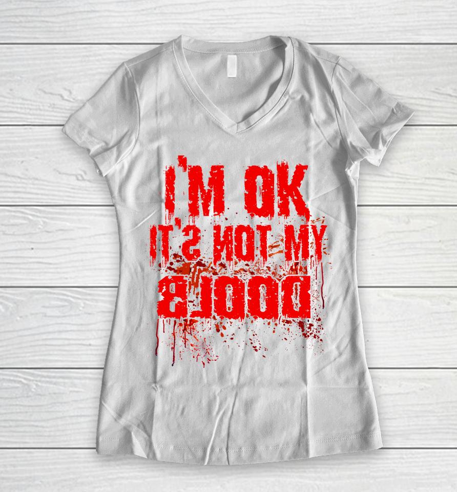 I'm Ok It's Not My Blood Funny Halloween Women V-Neck T-Shirt