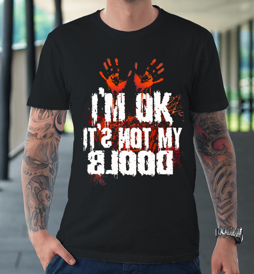 I'm Ok It's Not My Blood Halloween Funny Scary Premium T-Shirt