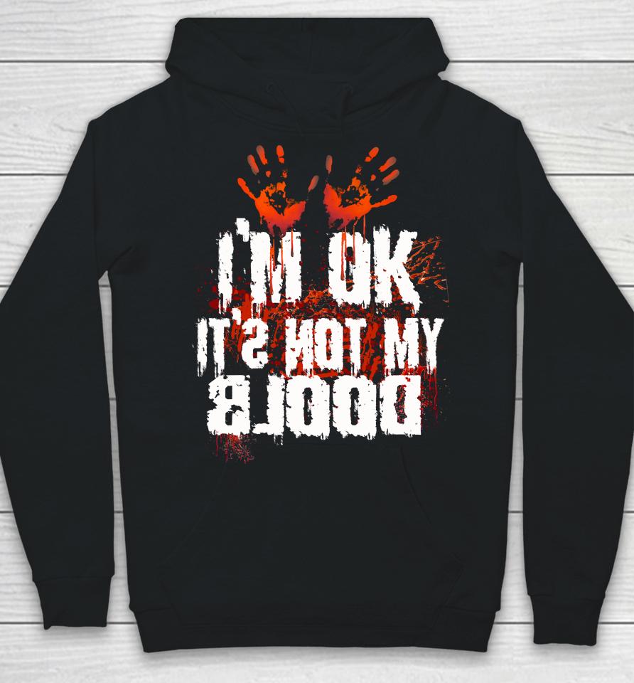 I'm Ok It's Not My Blood Halloween Funny Scary Hoodie