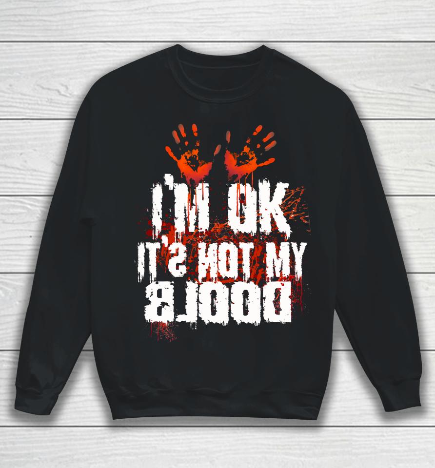 I'm Ok It's Not My Blood Halloween Funny Scary Sweatshirt