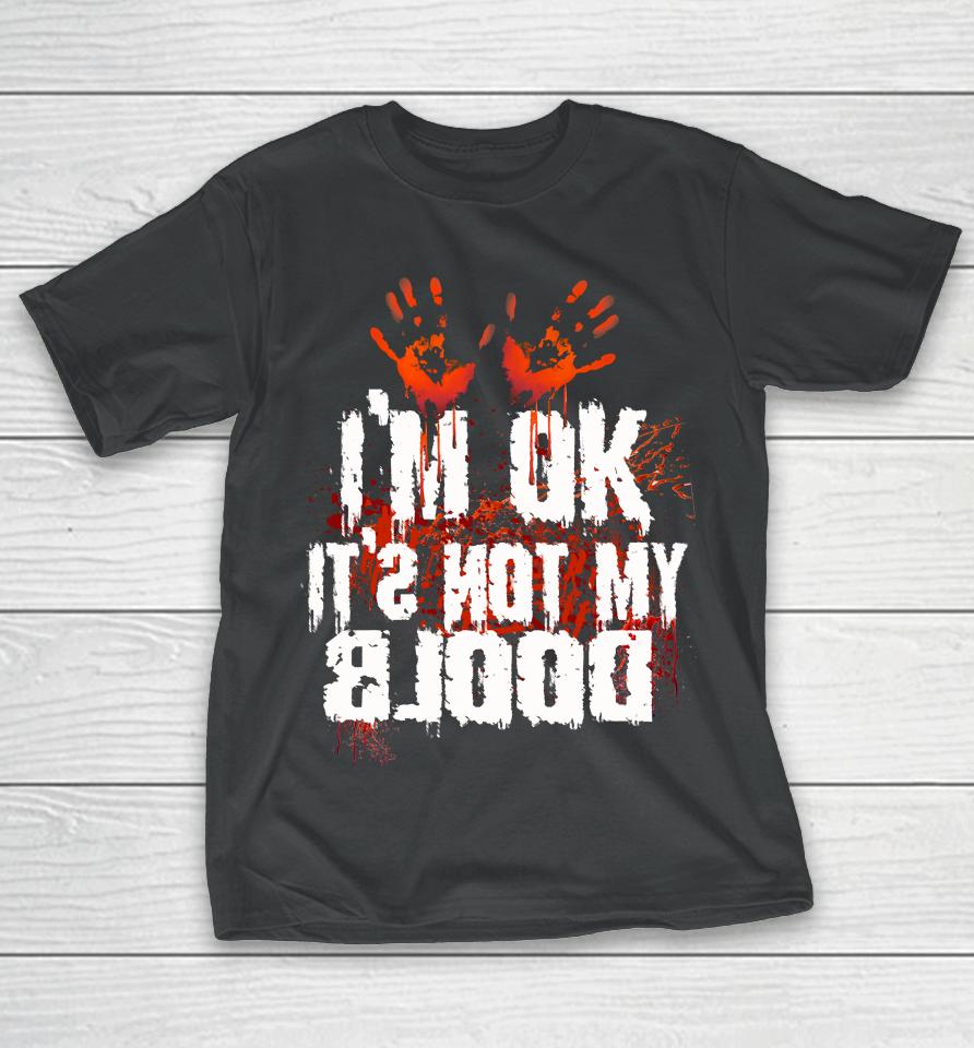I'm Ok It's Not My Blood Halloween Funny Scary T-Shirt