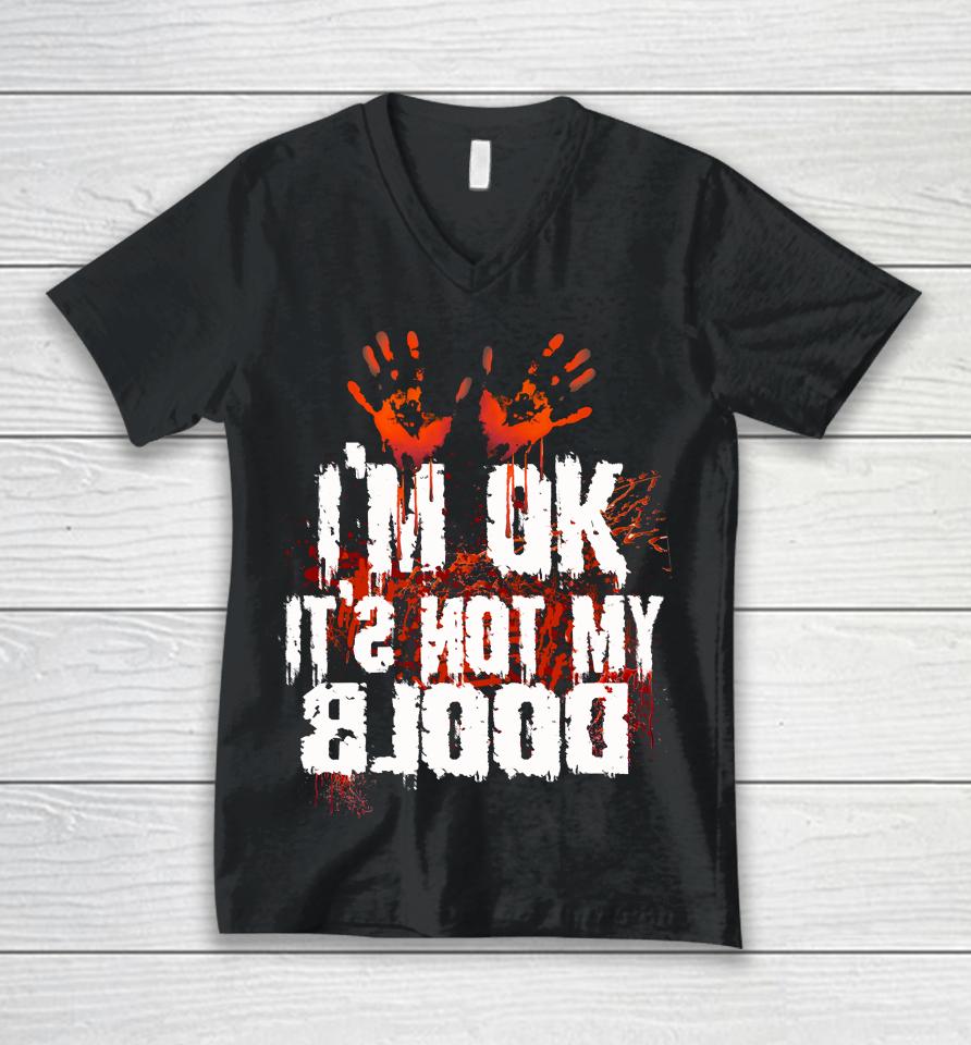 I'm Ok It's Not My Blood Halloween Funny Scary Unisex V-Neck T-Shirt
