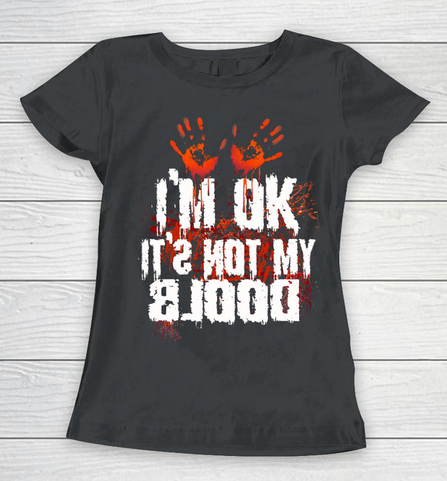 I'm Ok It's Not My Blood Halloween Funny Scary Women T-Shirt
