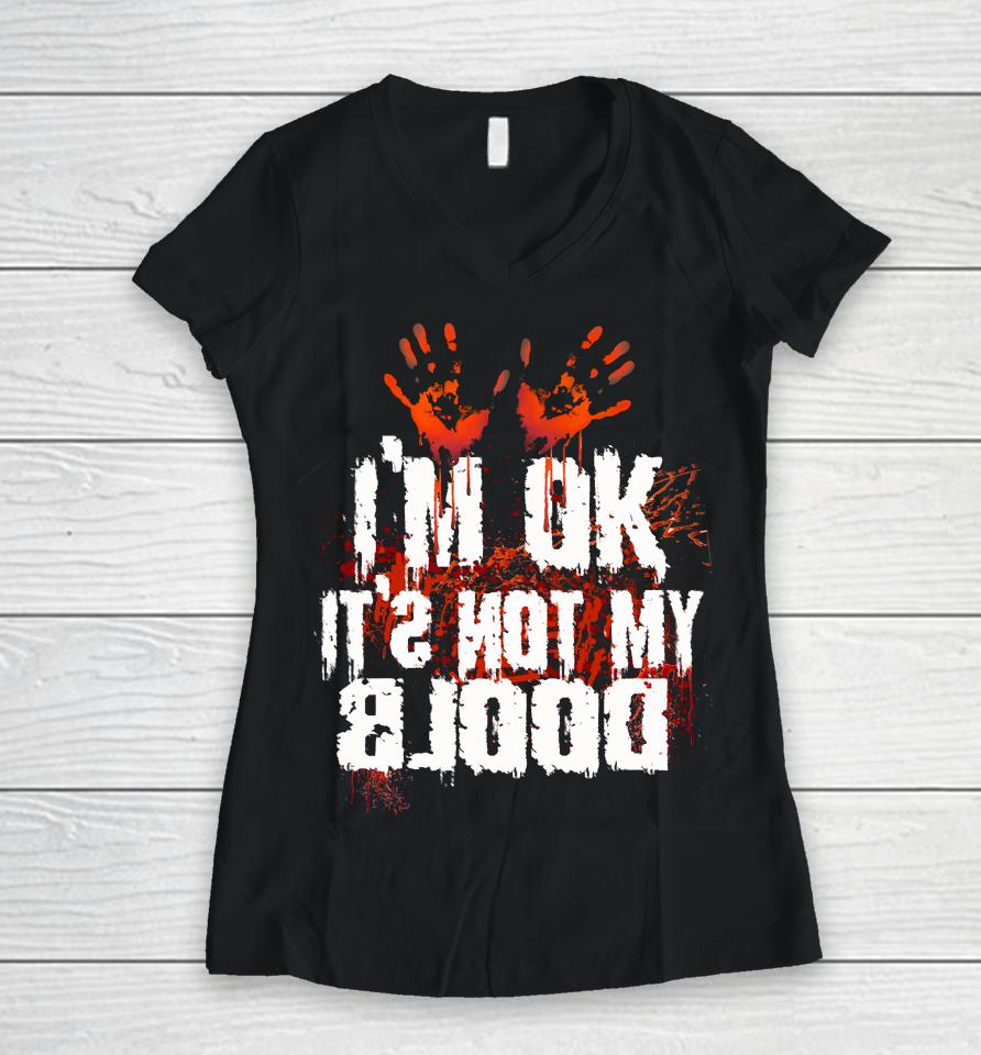 I'm Ok It's Not My Blood Halloween Funny Scary Women V-Neck T-Shirt