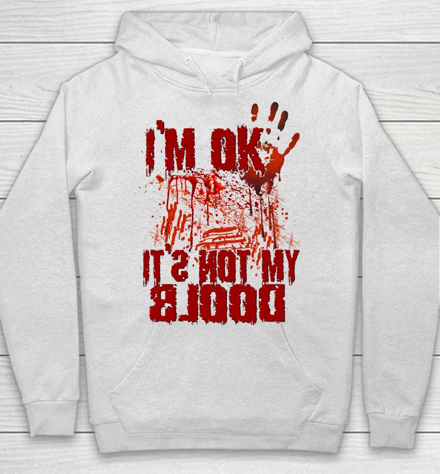 I'm Ok It's Not My Blood Halloween Scary Funny Hoodie