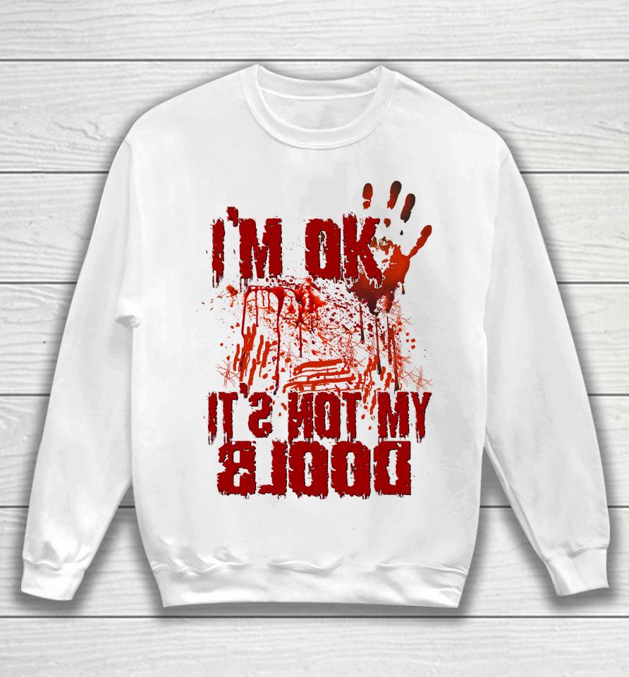 I'm Ok It's Not My Blood Halloween Scary Funny Sweatshirt