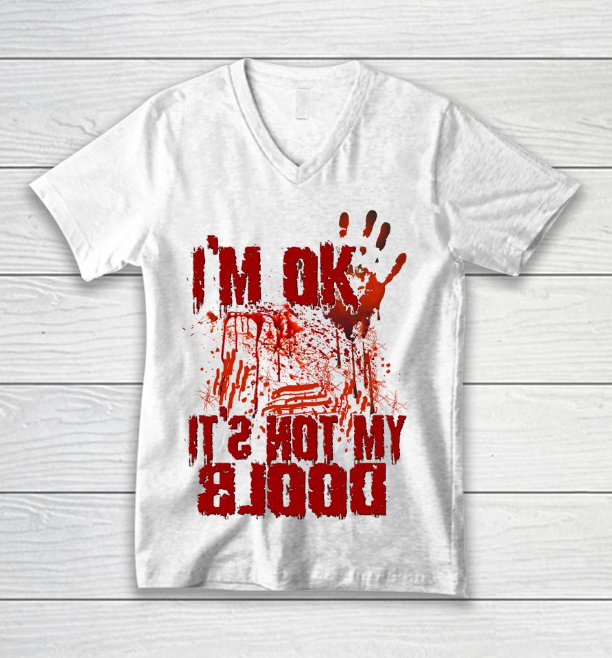I'm Ok It's Not My Blood Halloween Scary Funny Unisex V-Neck T-Shirt