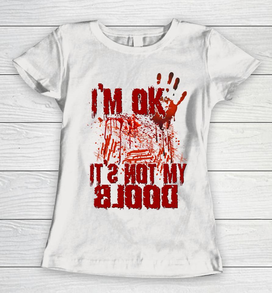 I'm Ok It's Not My Blood Halloween Scary Funny Women T-Shirt