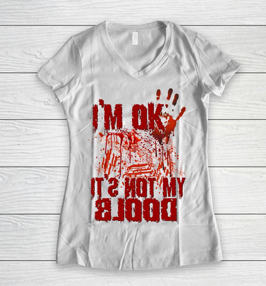 I'm Ok It's Not My Blood Halloween Scary Funny Women V-Neck T-Shirt