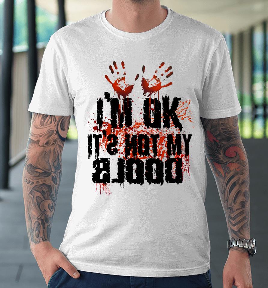 I'm Ok It's Not My Blood Halloween Premium T-Shirt