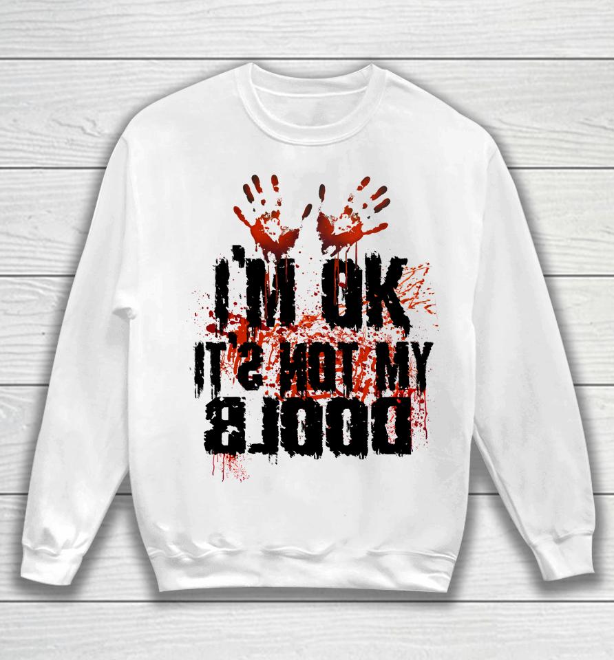 I'm Ok It's Not My Blood Halloween Sweatshirt