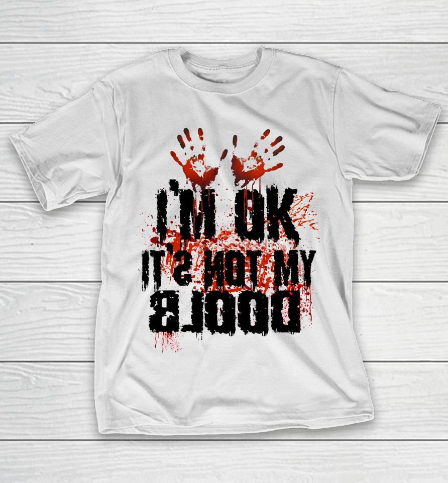 I'm Ok It's Not My Blood Halloween T-Shirt