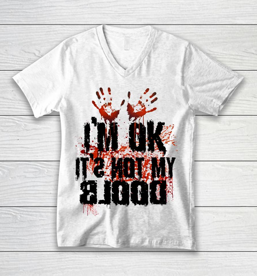 I'm Ok It's Not My Blood Halloween Unisex V-Neck T-Shirt