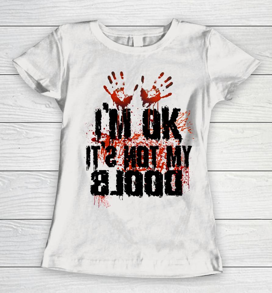 I'm Ok It's Not My Blood Halloween Women T-Shirt
