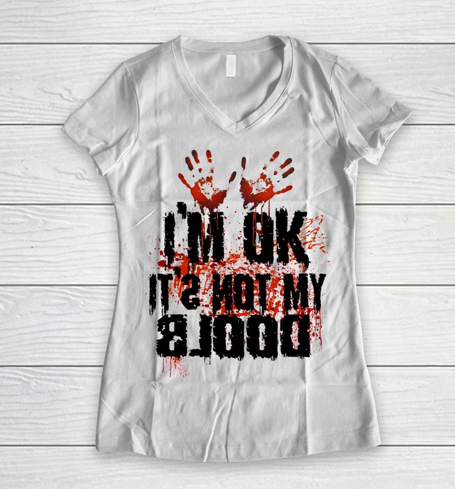 I'm Ok It's Not My Blood Halloween Women V-Neck T-Shirt