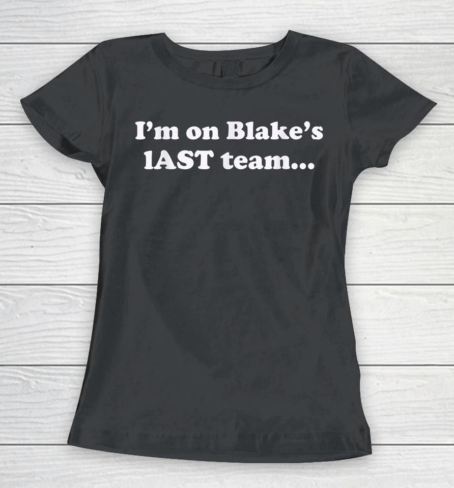 I'm On Blake's Last Team Women T-Shirt