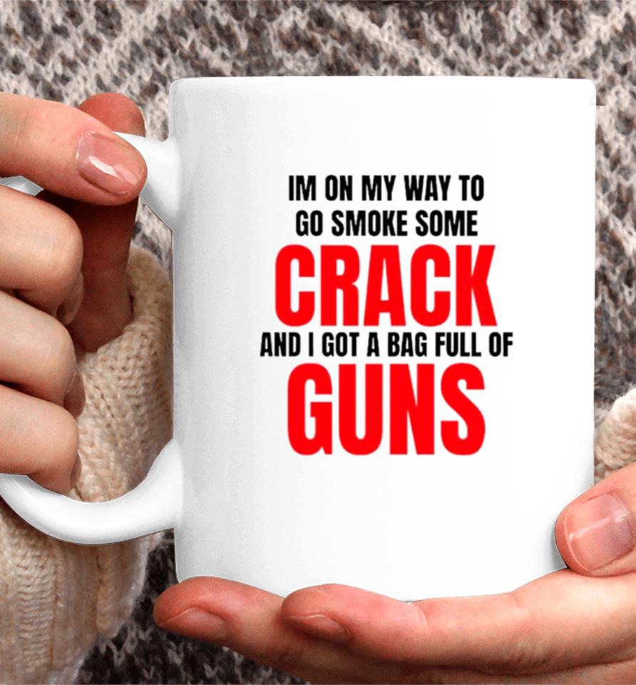I’m On My Way To Go Smoke Some Crack And I Got A Bag Full Of Guns Coffee Mug
