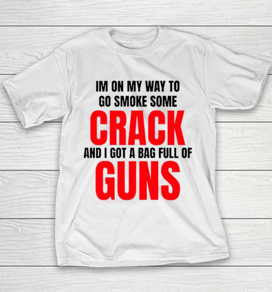 I’m On My Way To Go Smoke Some Crack And I Got A Bag Full Of Guns Youth T-Shirt