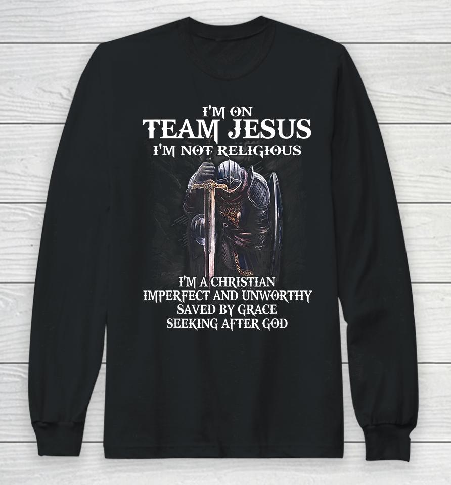 I'm On Team Jesus I'm Not Religious I'm A Christian Imperfect And Unworthy Saved By Grace Seeking After God Long Sleeve T-Shirt