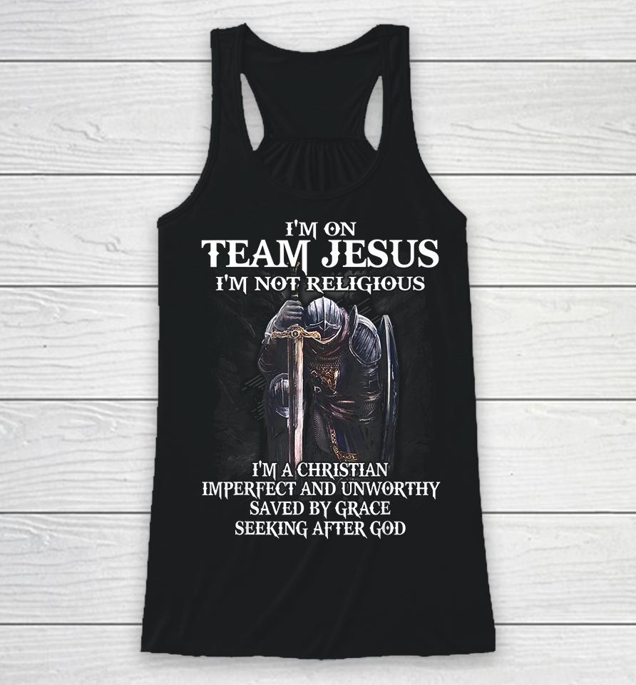 I'm On Team Jesus I'm Not Religious I'm A Christian Imperfect And Unworthy Saved By Grace Seeking After God Racerback Tank
