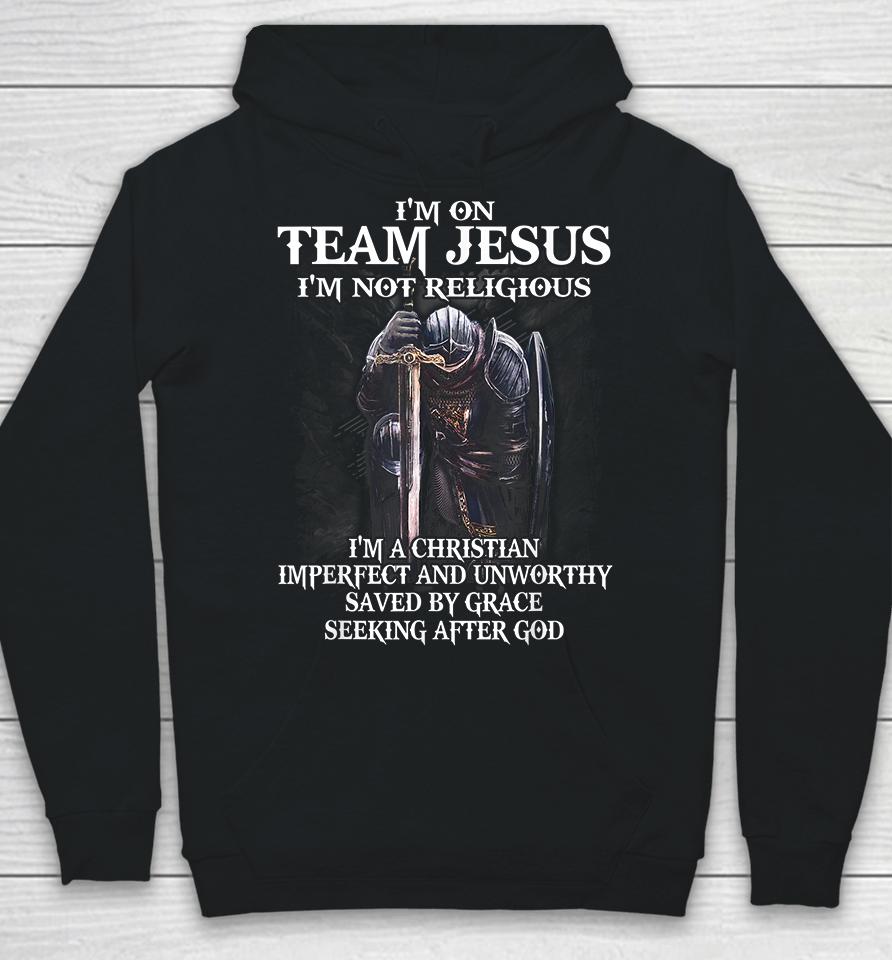I'm On Team Jesus I'm Not Religious I'm A Christian Imperfect And Unworthy Saved By Grace Seeking After God Hoodie