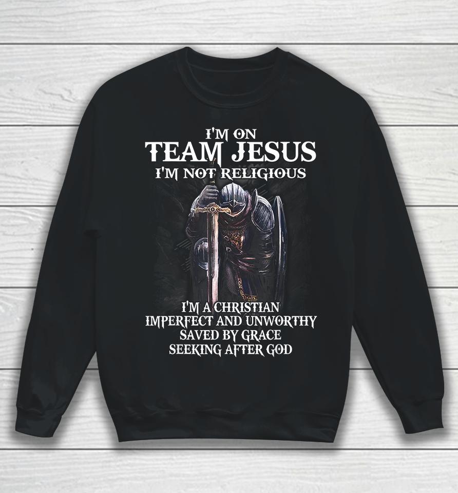 I'm On Team Jesus I'm Not Religious I'm A Christian Imperfect And Unworthy Saved By Grace Seeking After God Sweatshirt