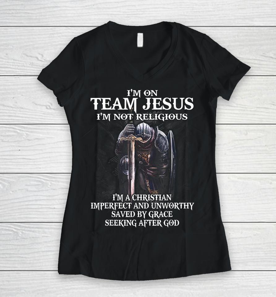 I'm On Team Jesus I'm Not Religious I'm A Christian Imperfect And Unworthy Saved By Grace Seeking After God Women V-Neck T-Shirt