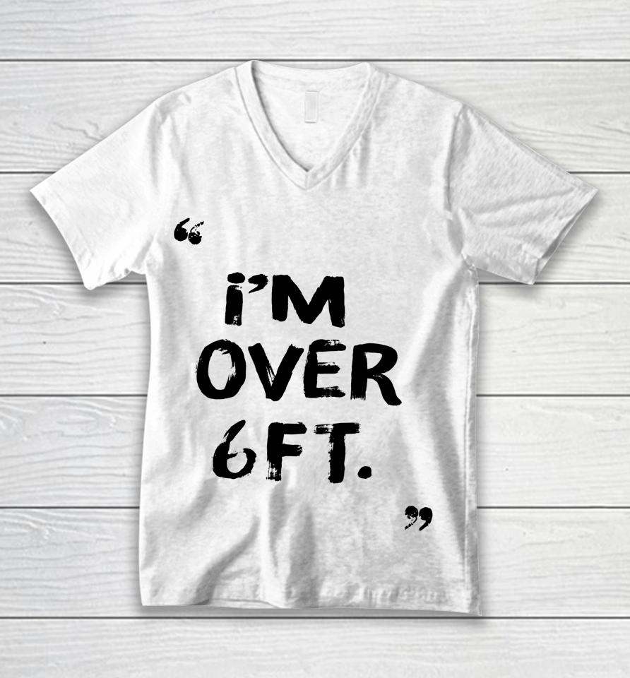 I'm Over 6 Ft Feat Unisex V-Neck T-Shirt