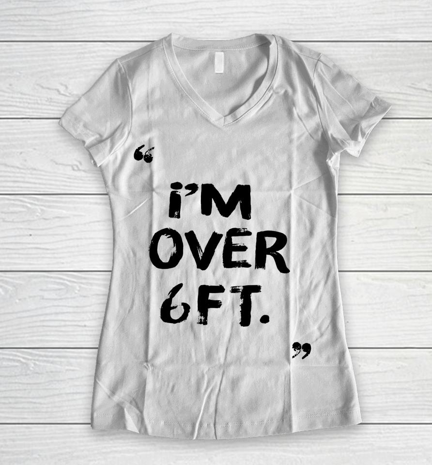 I'm Over 6 Ft Feat Women V-Neck T-Shirt