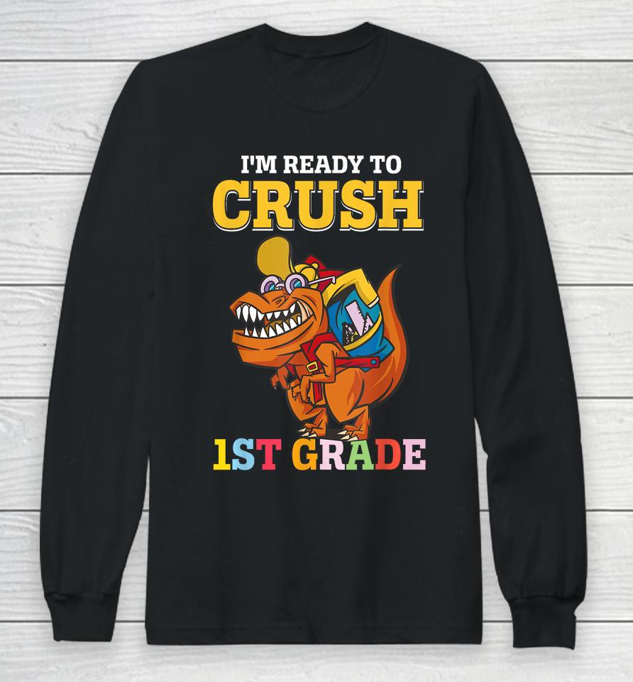 Im Ready To Crush 1St Grade Dinosaur Boy First Day Of School Long Sleeve T-Shirt