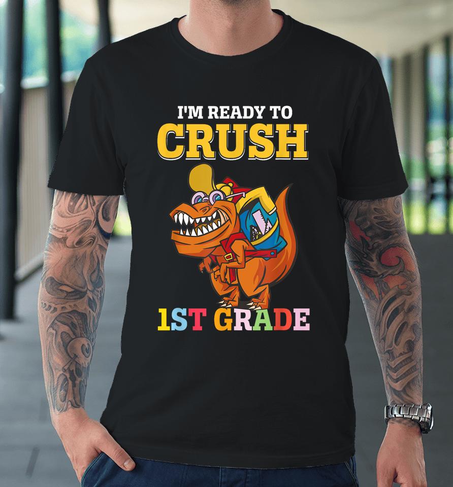 Im Ready To Crush 1St Grade Dinosaur Boy First Day Of School Premium T-Shirt