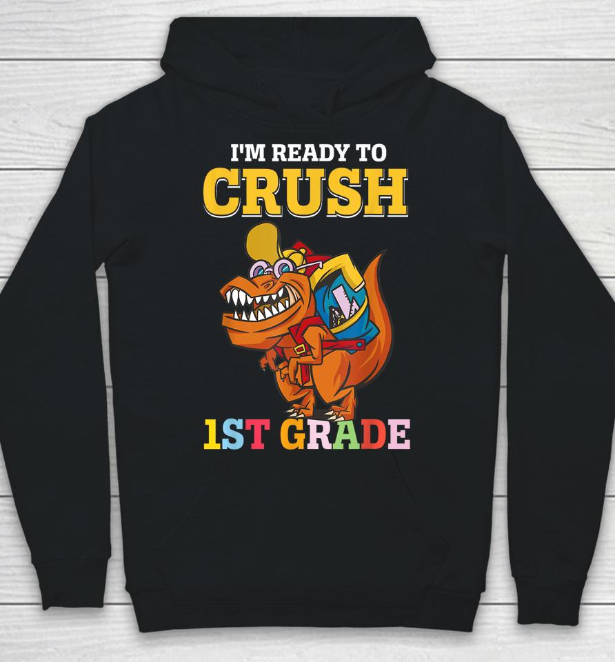 Im Ready To Crush 1St Grade Dinosaur Boy First Day Of School Hoodie